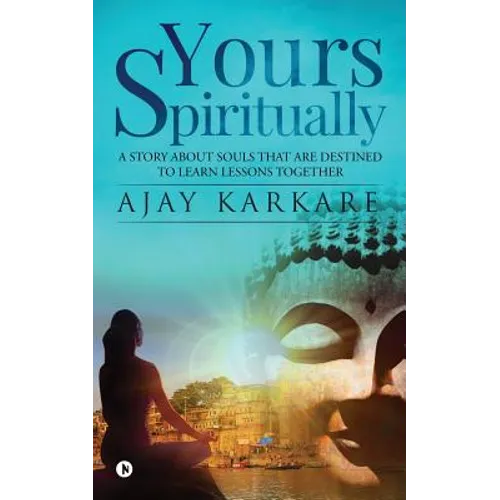 Yours Spiritually: A Story about Souls That Are Destined to Learn Lessons Together