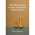 500 Difficult Chess Puzzles with Multiple Moves, Part 6