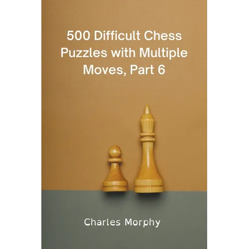 500 Difficult Chess Puzzles with Multiple Moves, Part 6