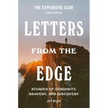 The Explorers Club Presents: Letters from the Edge: Stories of Curiosity, Bravery, and Discovery