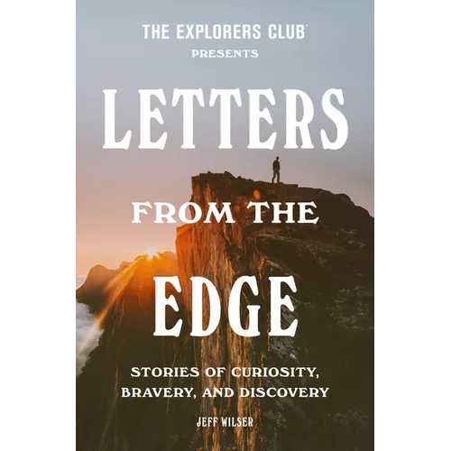 The Explorers Club Presents: Letters from the Edge: Stories of Curiosity, Bravery, and Discovery