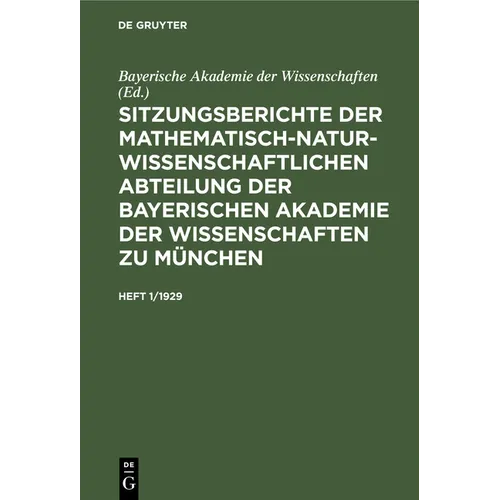 Sitzungsberichte Der Mathematisch-Naturwissenschaftlichen Abteilung Der Bayerischen Akademie Der Wissenschaften Zu München. Heft 1/1929