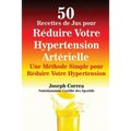 50 Recettes de Jus pour Réduire Votre Hypertension Artérielle: Une Méthode Simple pour Réduire Votre Hypertension