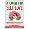A Journey To Self-Love: Transformative Self-Discovery, Practical Self-Care Wisdom, Empowering Healing and Letting Go, Cultivating Lasting Self-Love