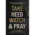 Take Heed, Watch & Pray: Overcoming Deception in the Last Days