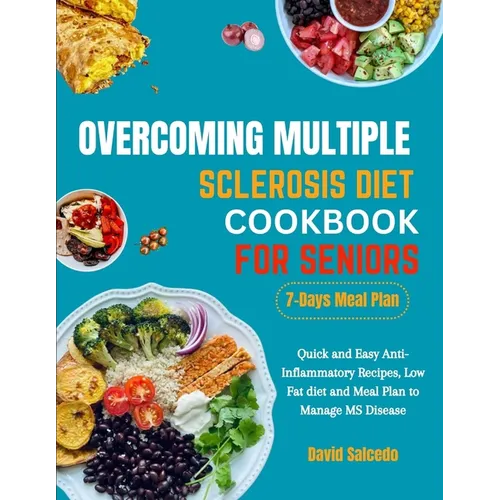 Overcoming Multiple Sclerosis Diet Cookbook for Seniors: Quick and Easy Anti-Inflammatory Recipes, Low Fat diet and Meal Plan to Manage MS Disease