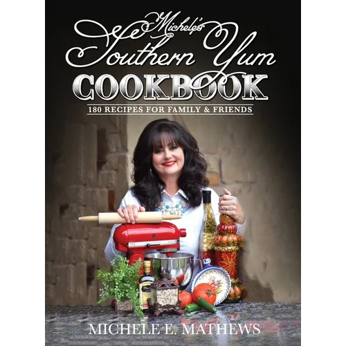 Michele's Southern Yum Cookbook: 180 Recipes for Family & Friends
