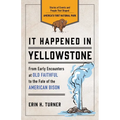 It Happened in Yellowstone: Stories of Events and People That Shaped America's First National Park
