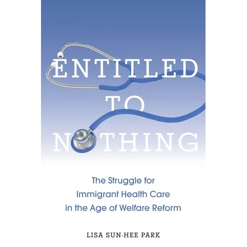 Entitled to Nothing: The Struggle for Immigrant Health Care in the Age of Welfare Reform
