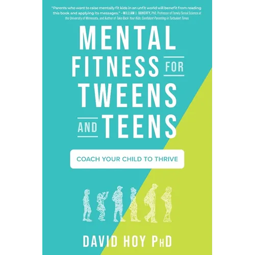 Mental Fitness for Tweens and Teens: Coach Your Child to Thrive
