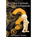What Time Is It Spiritually, What Time Is It Prophetically?: Understanding the difference between Chronos and Kairos Time