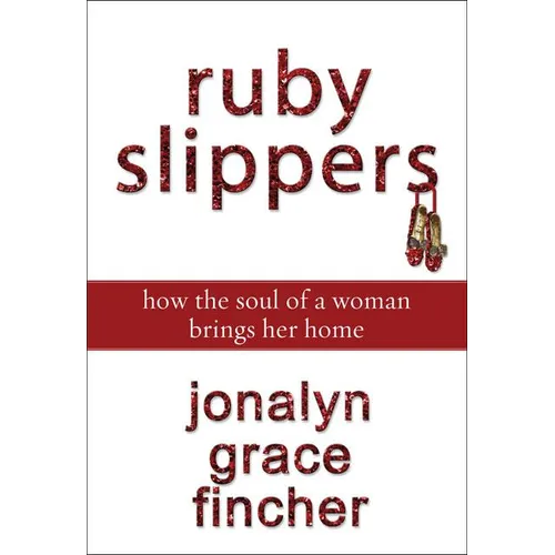 A Ruby Slippers: How the Soul of a Woman Brings Her Home - Paperback