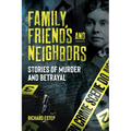 Family, Friends and Neighbors: Stories of Murder and Betrayal