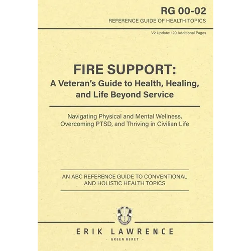 Fire Support: A Veteran's Guide to Health, Healing, and Life Beyond Service: Navigating Physical and Mental Wellness, Overcoming PTSD, and Thriving in