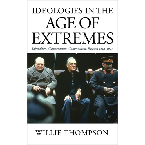 Ideologies in the Age of Extremes: Liberalism, Conservatism, Communism, Fascism 1914-1991