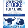 How to Trade Stocks for a Living: 4 Books in 1 - How to Start Day Trading, Dominate the Forex Market, Reduce Risk with Options, and Increase Profit