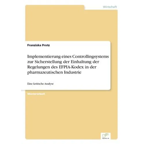 Implementierung eines Controllingsystems zur Sicherstellung der Einhaltung der Regelungen des EFPIA-Kodex in der pharmazeutischen Industrie: Eine krit