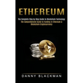 Ethereum: The Complete Step by Step Guide to Blockchain Technology (The Comprehensive Guide to Funding in Ethereum & Blockchain Cryptocurrency)