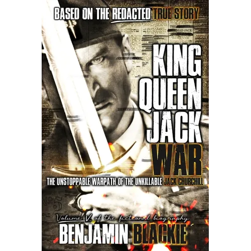 King, Queen, Jack, War: The Unstoppable Warpath of the Unkillable Jack Churchill