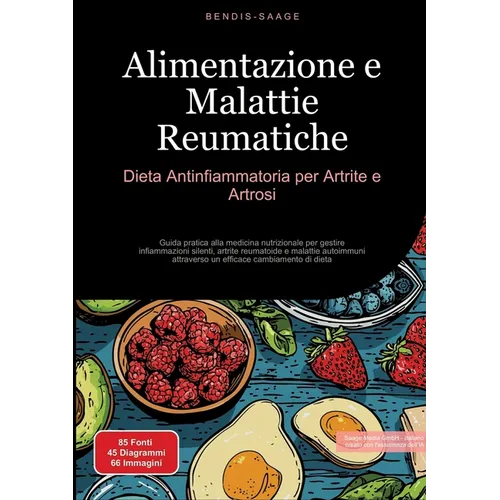 Alimentazione e Malattie Reumatiche: Dieta Antinfiammatoria per Artrite e Artrosi: Guida pratica alla medicina nutrizionale per gestire infiammazioni