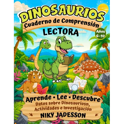 Dinosaurios Cuaderno de Comprensión Lectora: Aprende, lee y descubre datos sobre los dinosaurios a través de actividades prácticas y una investigación