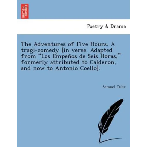 The Adventures of Five Hours. a Tragi-Comedy [In Verse. Adapted from "Los Empen OS de Seis Horas," Formerly Attributed to Calderon, and Now to Antonio