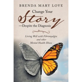 Change Your Story-Despite the Diagnosis: Living Well with Fibromyalgia and Other Mental Health Illness