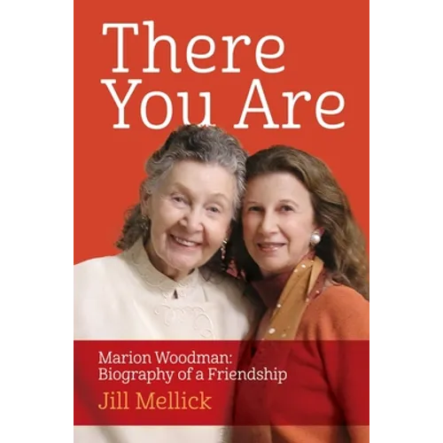 There You Are: Marion Woodman: Biography of a Friendship