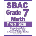 SBAC Grade 7 Math Prep 2020: A Comprehensive Review and Step-By-Step Guide to Preparing for the SBAC Math Test