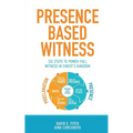Presence Based Witness: Six Steps to Power-full Witness in Christ's Kingdom