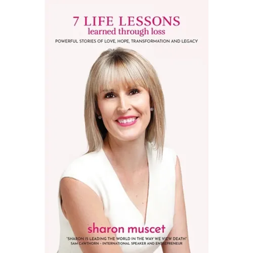 7 Life Lessons Learned Through Loss: Powerful Stories of Love, Hope, Transformation and Legacy