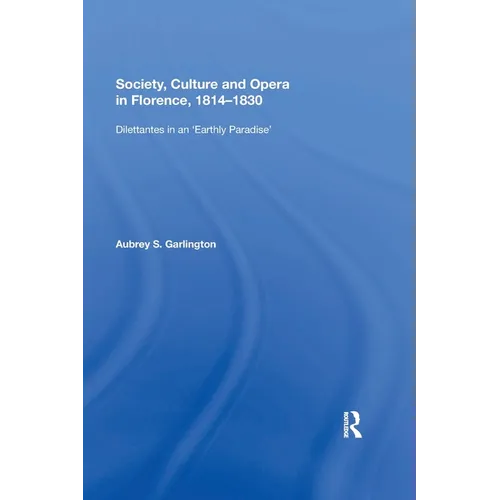 Society, Culture and Opera in Florence, 1814-1830: Dilettantes in an "Earthly Paradise"