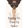 Daring To Take Up Space