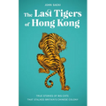 The Last Tigers of Hong Kong: True Stories of Big Cats That Stalked Britain's Chinese Colony