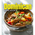 The Dominican Home Cook: Experience the Culinary Richness of the Dominican Republic - A North American Cuisine Cookbook with 100+ Recipes and Stunning