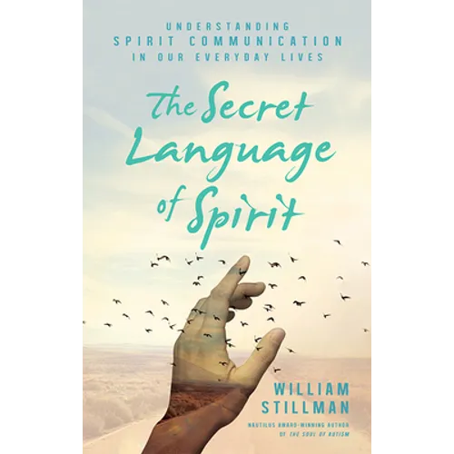 The Secret Language of Spirit: Understanding Spirit Communication in Our Everyday Lives