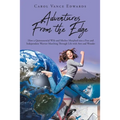 Adventures From the Edge: How a Quintessential Wife and Mother Morphed into a Free and Independent Warrior Marching Through Life with Awe and Wonder