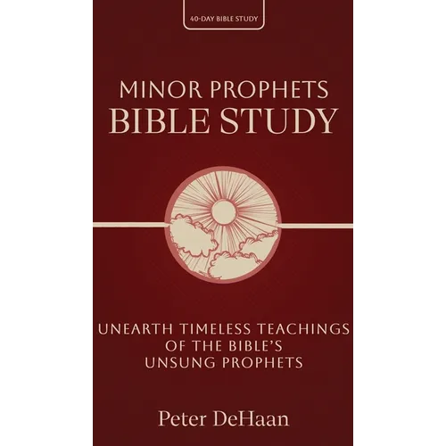Minor Prophets Bible Study: Unearth Timeless Teachings of the Bible's Unsung Prophets