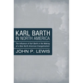 Karl Barth in North America: The Influence of Karl Barth in the Making of a New North American Evangelicalism