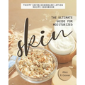 The Ultimate Guide for Moisturized Skin: Thirty Seven Homemade Lotion Recipe Cookbook