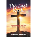 The Last Week: The Seven Words of Jesus from the Cross on Mount Calvary