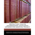 Protecting Health Information: Legislative Options for Medical Privacy