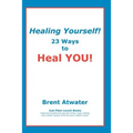 Healing Yourself!: 23 Ways to Heal YOU!