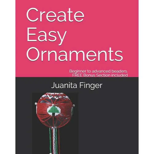Create Easy Ornaments: Beginners to Advanced Beaders FREE EXTRA BONUS included