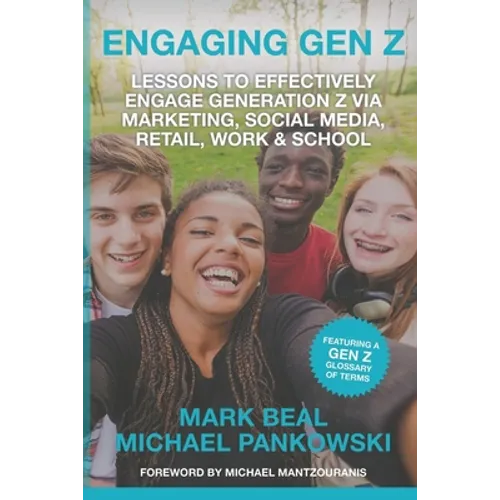 Engaging Gen Z: Lessons To Effectively Engage Generation Z Via Marketing, Social Media, Retail, Work & School