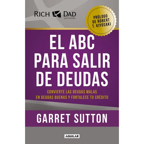 El ABC Para Salir de Deudas: Convierte Las Deudas Malas En Deudas Buenas Y Fortalece Tu Crédito / The Abc's of Getting Out of Debt