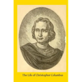 The Life of Christopher Columbus: From Authentic Spanish and Italian Documents