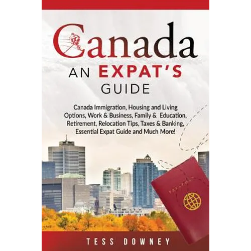 Canada: Canada Immigration, Housing and Living Options, Work & Business, Family & Education, Retirement, Relocation Tips, Taxe