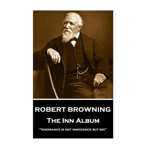 Robert Browning - The Inn Album: "Ignorance is not innocence but sin"