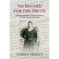 No Regard for the Truth: Friendship and kindness. Tragedy and injustice. Rowville's Italian prisoners of war.